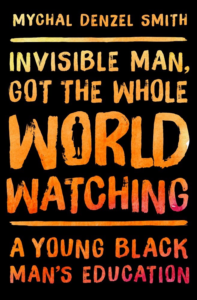INVISIBLE MAN, GOT THE WHOLE WORLD WATCHING: A Young Black Man’s Education